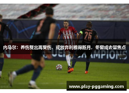 内马尔:养伤复出再受伤,或放弃利雅得新月,冬窗成去留焦点 内马尔:养伤复出再受伤,或放弃利雅得新月,冬窗成去留焦点